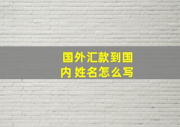 国外汇款到国内 姓名怎么写